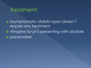 Asymptomatic Mobitz type I doesn’t
require any treatment
 Atropine for pt’s presenting with asystole
 pacemaker


 