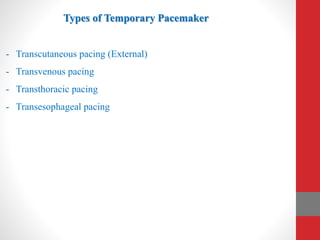Types of Temporary Pacemaker
- Transcutaneous pacing (External)
- Transvenous pacing
- Transthoracic pacing
- Transesophageal pacing
 