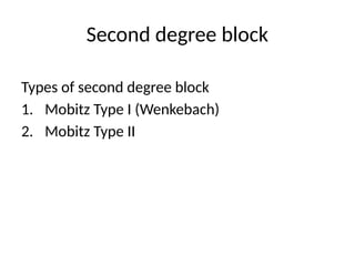 Second degree block
Types of second degree block
1. Mobitz Type I (Wenkebach)
2. Mobitz Type II
 