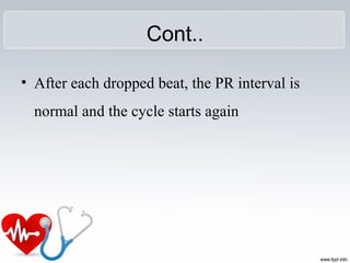 Cont..
• After each dropped beat, the PR interval is 
normal and the cycle starts again 
 