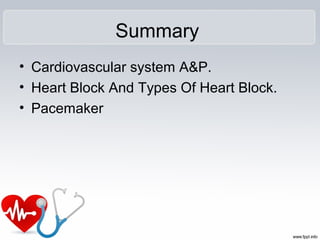 Summary
• Cardiovascular system A&P.
• Heart Block And Types Of Heart Block.
• Pacemaker
 