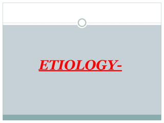 ETIOLOGY-
 