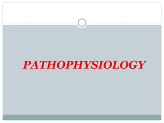 PATHOPHYSIOLOGY
 