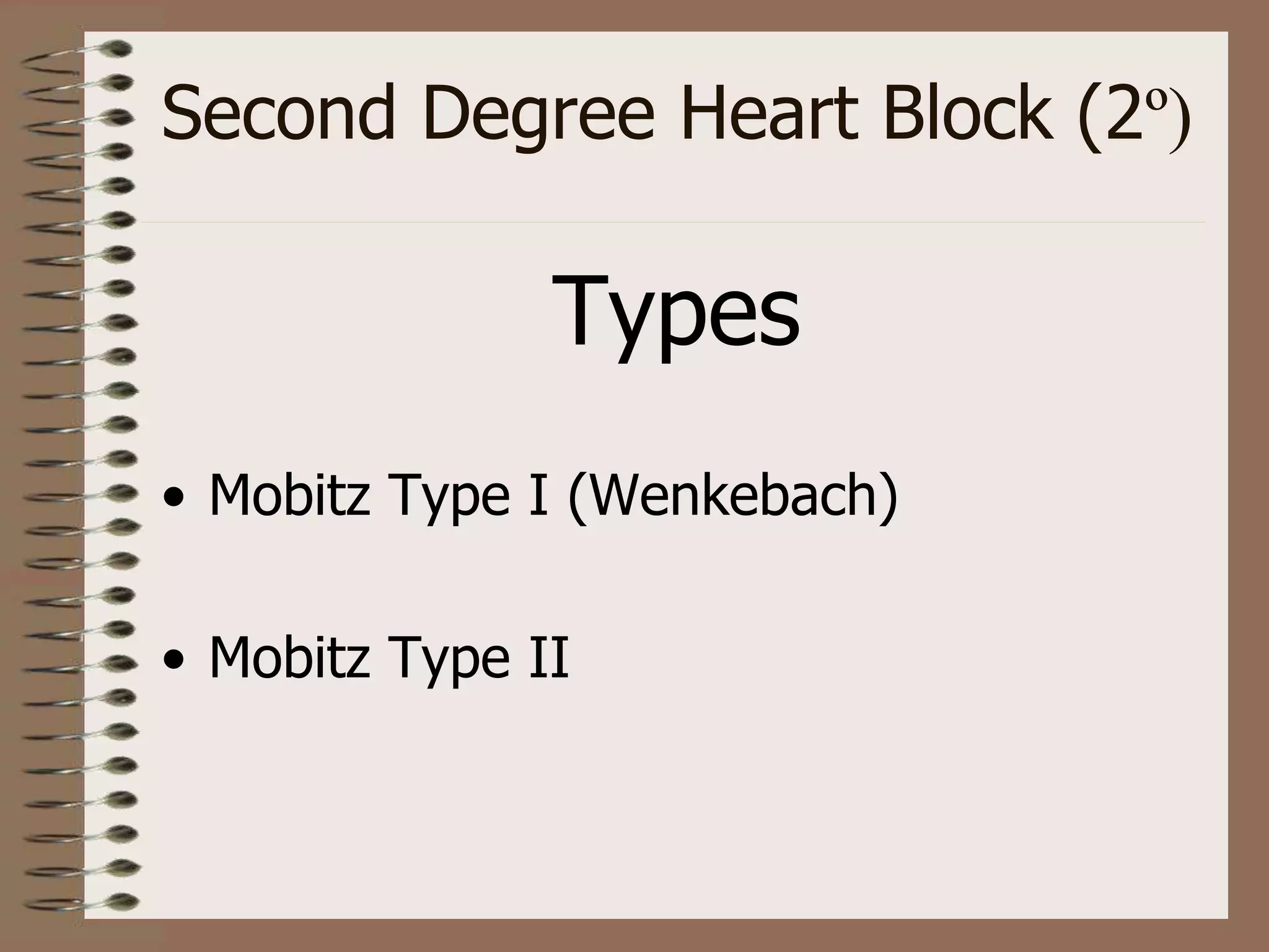 Second Degree Heart Block (2º)
Types
• Mobitz Type I (Wenkebach)
• Mobitz Type II
 