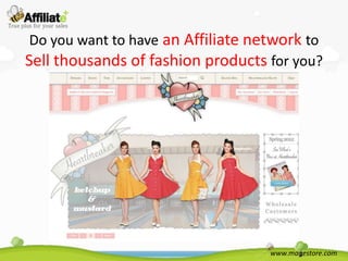 Do you want to have an Affiliate network to
Sell thousands of fashion products for you?




                                    www.magestore.com
 