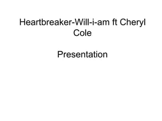 Heartbreaker-Will-i-am ft Cheryl Cole Presentation 
