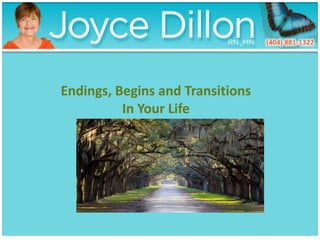 Endings, Begins and Transitions
In Your Life
 
