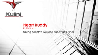 Saving people’s lives one buddy at a time
Heart Buddy
Kulini Ltd.
 