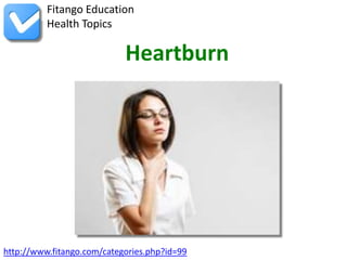 Fitango Education
          Health Topics

                            Heartburn




http://www.fitango.com/categories.php?id=99
 