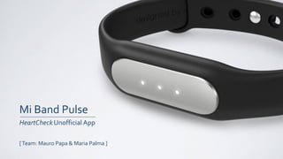 Mi Band Pulse
HeartCheck Unofficial App
[Team: Mauro Papa & Maria Palma ]
 