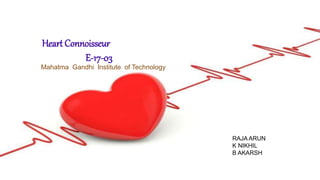 Heart Connoisseur
E-17-03
RAJA ARUN
K NIKHIL
B AKARSH
Mahatma Gandhi Institute of Technology
 