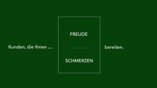 FREUDE 
Kunden, die ihnen … bereiten. 
SCHMERZEN 
 