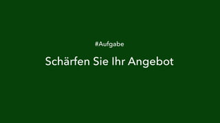 #Aufgabe 
Schärfen Sie Ihr Angebot 
 