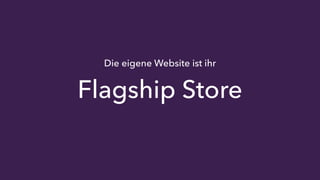 Die eigene Website ist ihr 
Flagship Store 
 