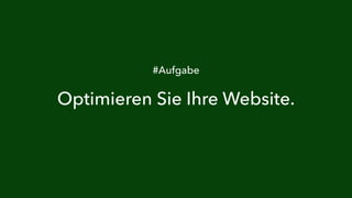 #Aufgabe 
Optimieren Sie Ihre Website. 
 