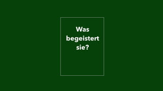Was 
begeistert 
sie? 
 