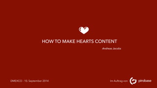 HOW TO MAKE HEARTS CONTENT 
Andreas Jacobs 
DMEXCO - 10. September 2014 Im Auftrag von 
 