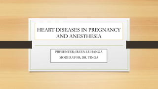 HEART DISEASES IN PREGNANCY
AND ANESTHESIA
PRESENTER; IREEN LUHANGA
MODERATOR; DR. TINGA
 