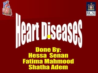 Heart Diseases Done By: Hessa  Senan Fatima Mahmood Shatha Adem 