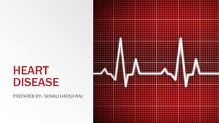 HEART
DISEASE
PREPARED BY:- SONALI HARSH RAJ
 