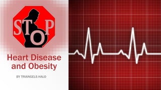Heart Disease
and Obesity
BY TRIANGELS HALO
 