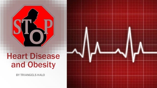 Heart Disease
and Obesity
BY TRIANGELS HALO
 