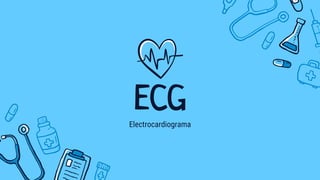ECG
Electrocardiograma
 