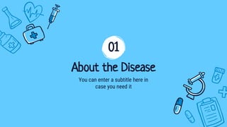 You can enter a subtitle here in
case you need it
About the Disease
01
 
