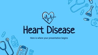 Heart Disease
Here is where your presentation begins
 