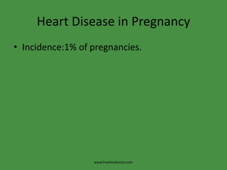 Heart Disease in Pregnancy
• Incidence:1% of pregnancies.
www.freelivedioctor.com
 