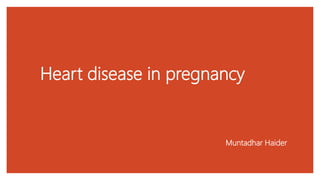 Heart disease in pregnancy
Muntadhar Haider
 