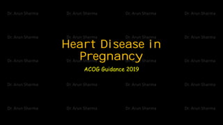 Heart Disease in
Pregnancy
ACOG Guidance 2019
 