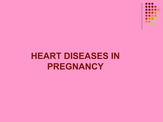 HEART DISEASES IN PREGNANCY 