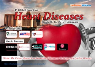 Heart Diseases
4th
Global Summit on
March 15-16, 2019 Singapore
https://heartdiseases.conferenceseries.com/asiapacific/
Theme: The Future: Research on Prevention / Treatment Techniques for Cardiac Diseases
conferenceseries.com
Collaborators
Media Partners
 