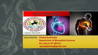 Heart Disorders
Session : 2015-2018
Submitted By – Pankaj Kushwaha
Department of Biomedical Sciences
BU, Jhansi UP-284121
pankajbubms@gmail.com
 