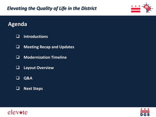 Elevating the Quality of Life in the District
 Elevating the Quality of Life in the District
Agenda
     Introductions

     Meeting Recap and Updates

     Modernization Timeline

     Layout Overview

     Q&A

     Next Steps
 