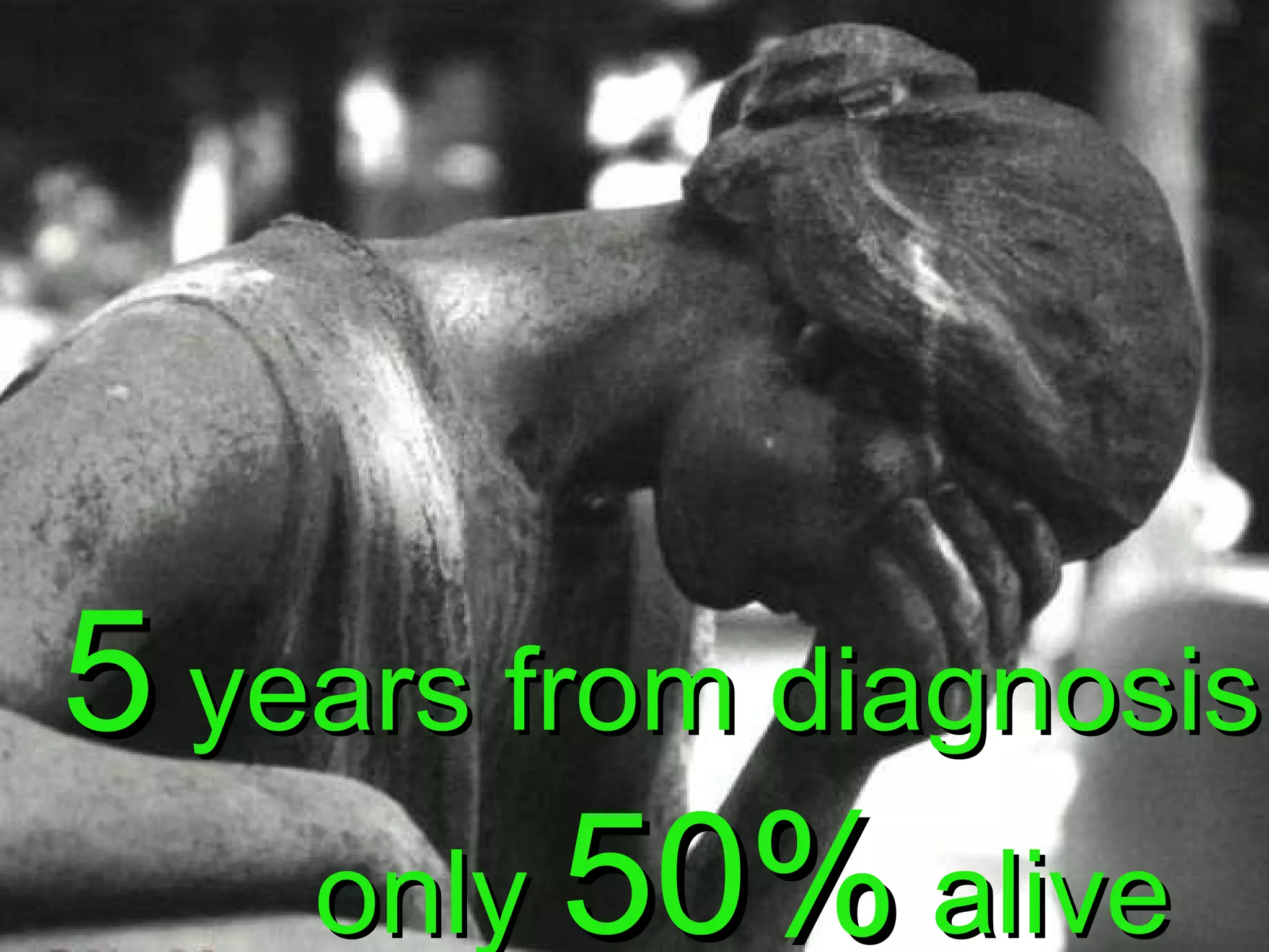 5  years from diagnosis  only  50%  alive 
