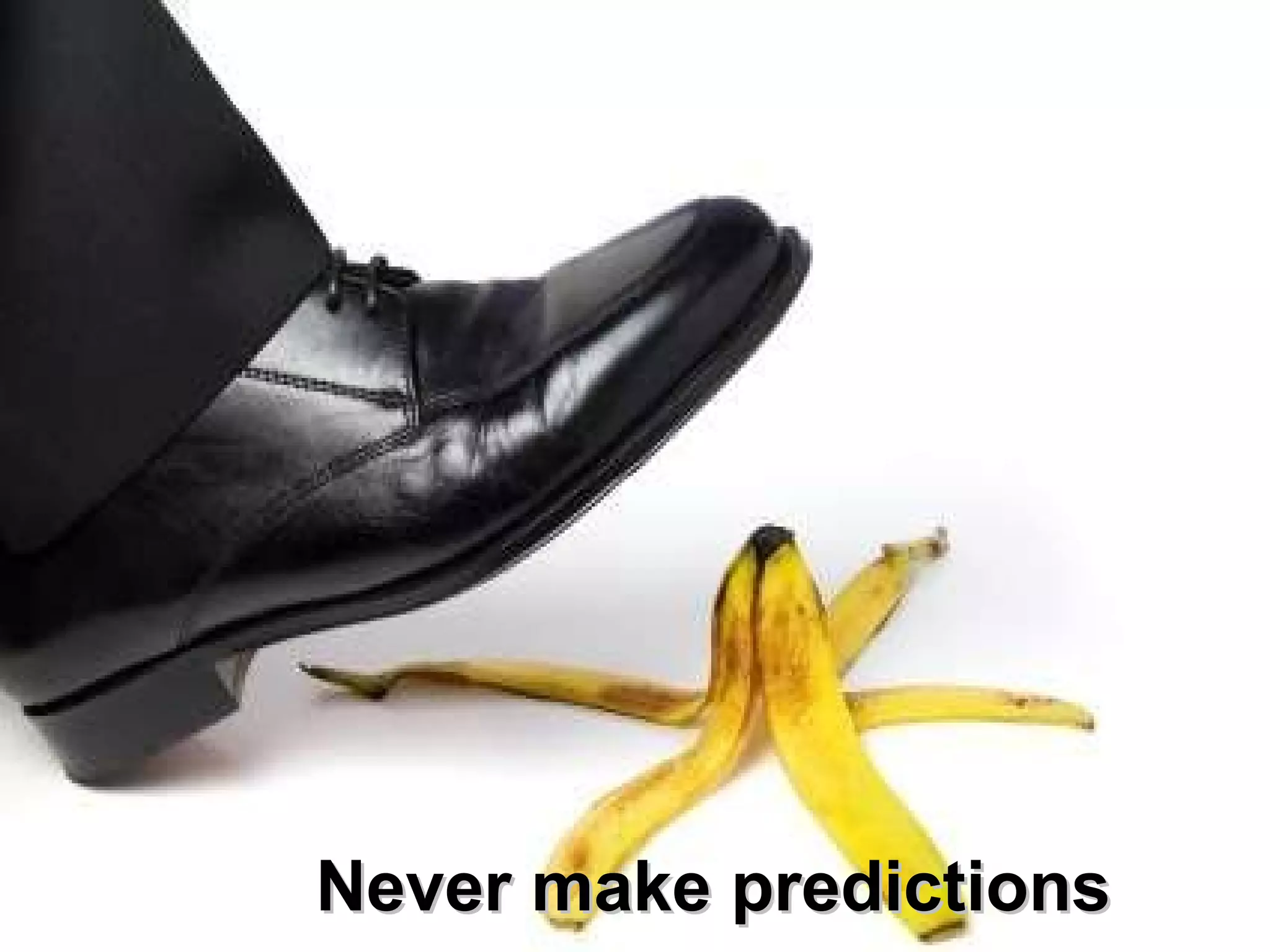 Never make predictions 