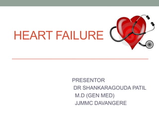 HEART FAILURE


        PRESENTOR
        DR SHANKARAGOUDA PATIL
         M.D (GEN MED)
         JJMMC DAVANGERE
 