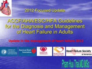 2012 Focused Update

 ACCF/AHA/ESC/HFA Guidelines
for the Diagnosis and Management
      of Heart Failure in Adults
 Update in the management of heart failure 2012
 