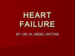 HEART
FAILURE
BY: DR. M. ABDEL SATTAR

 