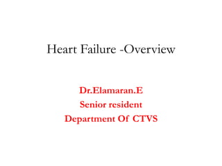 Heart Failure -Overview
Dr.Elamaran.E
Senior resident
Department Of CTVS
 