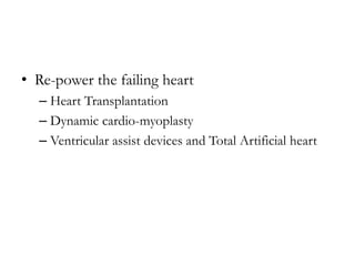 • Re-power the failing heart
– Heart Transplantation
– Dynamic cardio-myoplasty
– Ventricular assist devices and Total Artificial heart
 