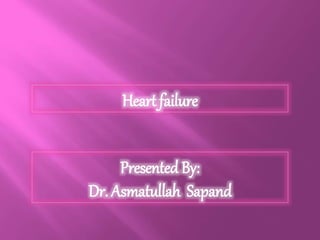 Heart failure
Presented By:
Dr. Asmatullah Sapand
 