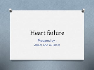 Heart failure
Prepared by :
Akeel abd muslem
 