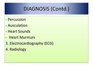 DIAGNOSIS (Contd.)
- Percussion
- Ausculation
- Heart Sounds
- Heart Murmurs
3. Electrocardiography (ECG)
4. Radiology
 