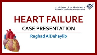 HEART FAILURE
CASE PRESENTATION
Raghad AlDehaylib
 
