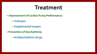 Treatment
• Improvement of Cardiac Pump Performance:
• Inotropes
• Supplemental oxygen
• Prevention of Dysrhythmia:
• Antidysrhythmic drugs
 