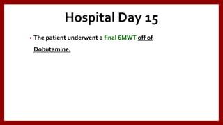 Hospital Day 15
• The patient underwent a final 6MWT off of
Dobutamine.
 