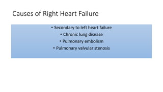Causes of Right Heart Failure
• Secondary to left heart failure
• Chronic lung disease
• Pulmonary embolism
• Pulmonary valvular stenosis
 
